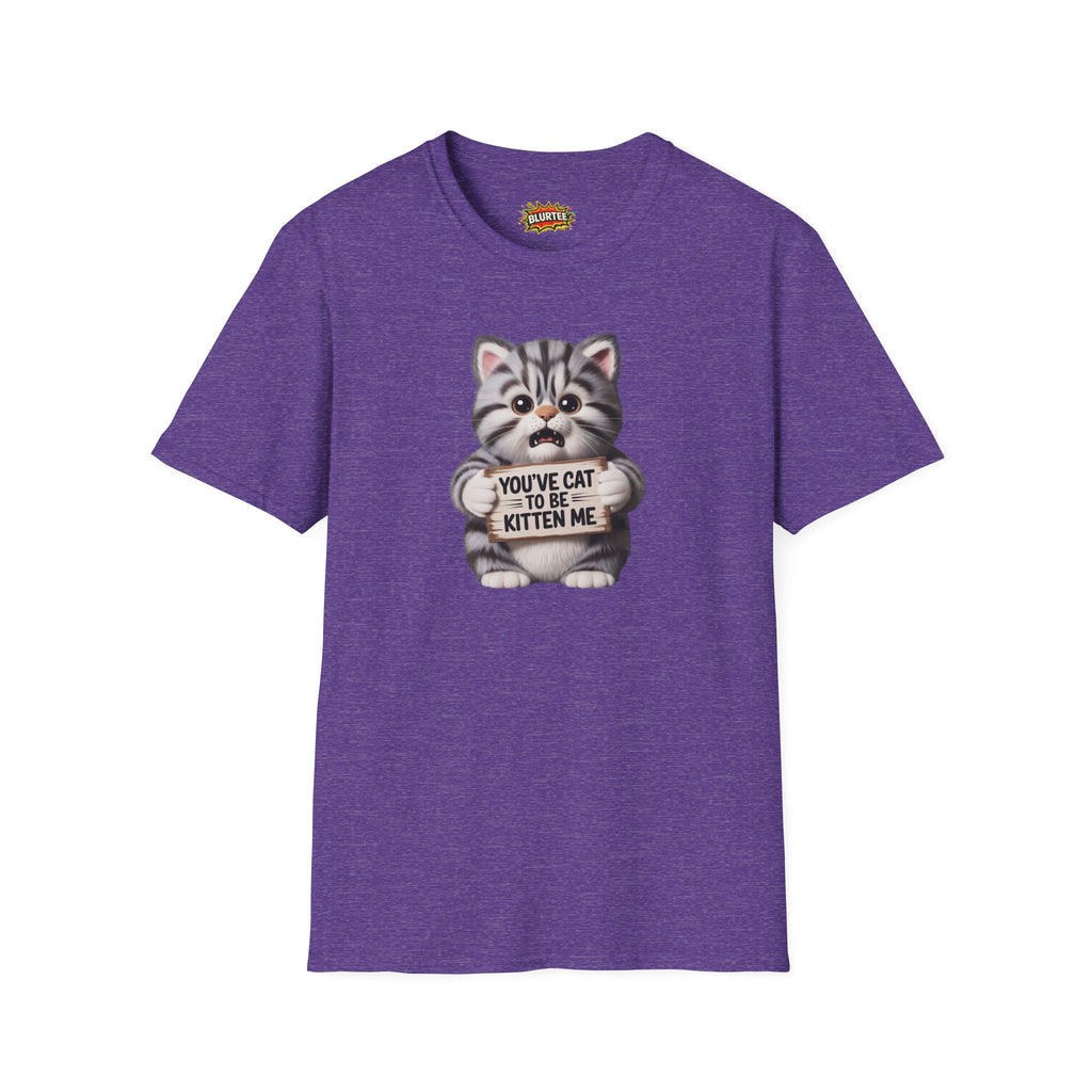 You've Cat To Be Kitten Me (You'Ve Got To Be Kidding Me) Funny Shirt | Funny Cat Shirt | Sarcastic Cat Tee | Unisex Graphic Tee | BLURTee
